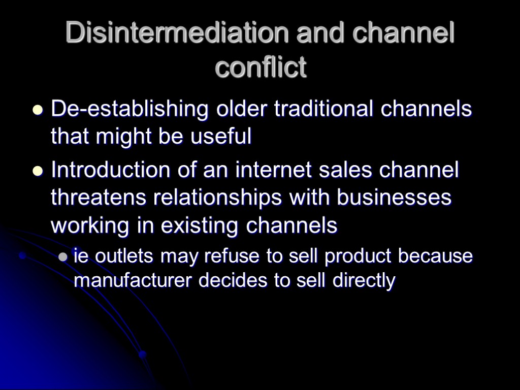 Disintermediation and channel conflict De-establishing older traditional channels that might be useful Introduction of